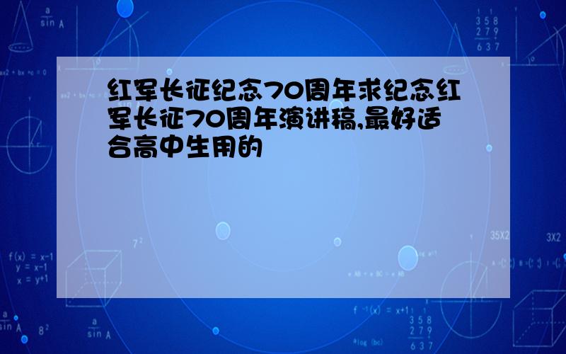 红军长征纪念70周年求纪念红军长征70周年演讲稿,最好适合高中生用的