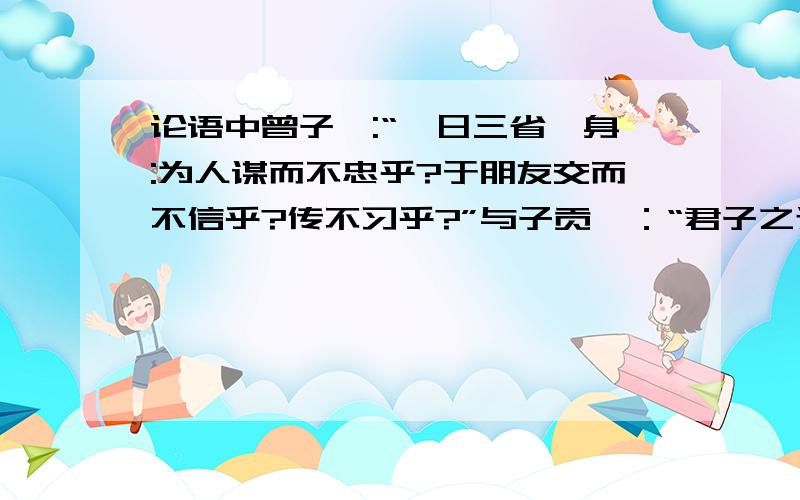 论语中曾子曰:“吾日三省吾身:为人谋而不忠乎?于朋友交而不信乎?传不习乎?”与子贡曰：“君子之过之,如日月之食焉.有什么相似