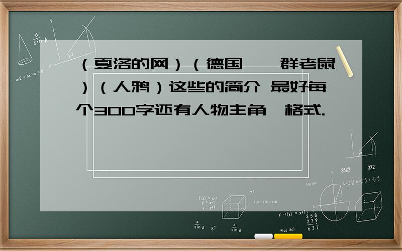 （夏洛的网）（德国,一群老鼠）（人鸦）这些的简介 最好每个300字还有人物主角、格式.