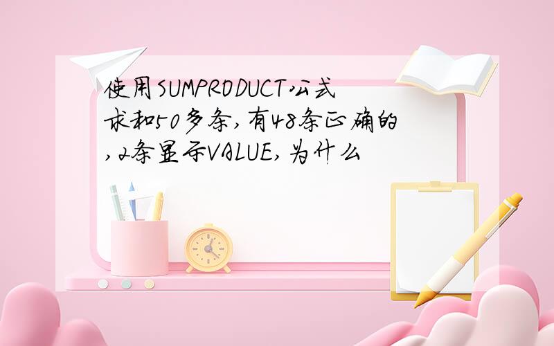 使用SUMPRODUCT公式求和50多条,有48条正确的,2条显示VALUE,为什么