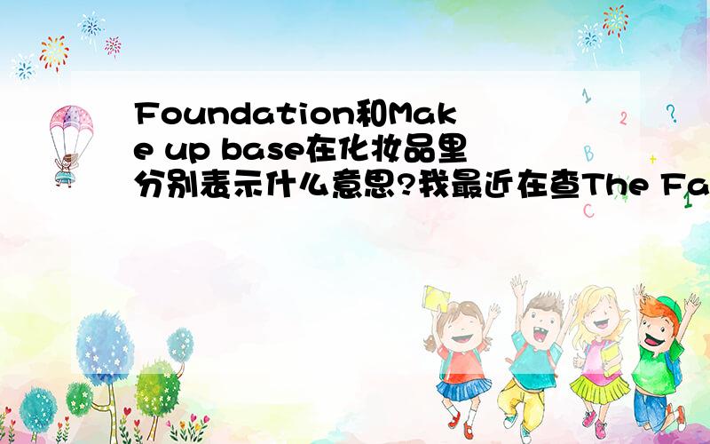 Foundation和Make up base在化妆品里分别表示什么意思?我最近在查The Face Shop的隔离,不懂他下面的英文的意思,上面两个都分别是什么意思呢?哪个表示隔离呢?可是好多卖家都说Make up base是隔离霜的