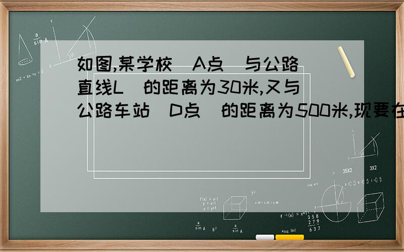 如图,某学校（A点）与公路（直线L）的距离为30米,又与公路车站（D点）的距离为500米,现要在公路上建一个小商店（C点）,使之与该校A及车站D的距离相等,求商店与车站之间的距离.