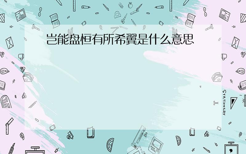 岂能盘恒有所希翼是什么意思