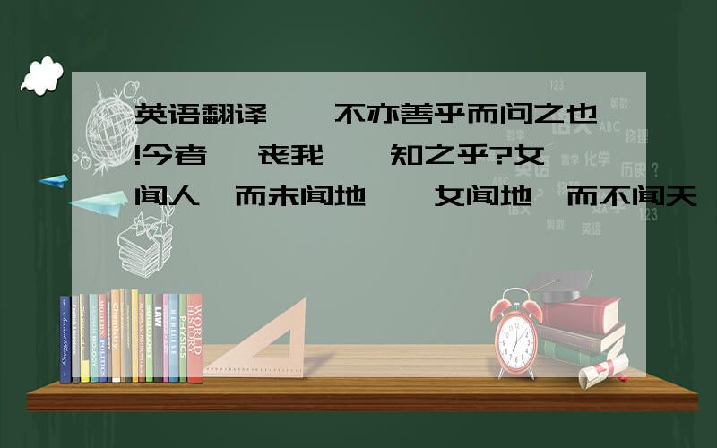 英语翻译偃,不亦善乎而问之也!今者吾 丧我,汝知之乎?女闻人籁而未闻地籁,女闻地籁而不闻天籁夫.这句话如何翻译?