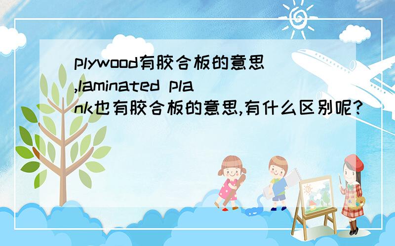 plywood有胶合板的意思,laminated plank也有胶合板的意思,有什么区别呢?