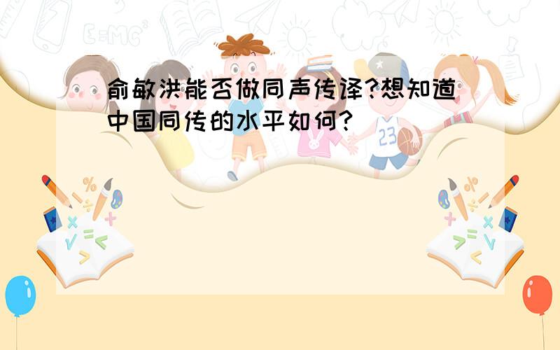 俞敏洪能否做同声传译?想知道中国同传的水平如何?