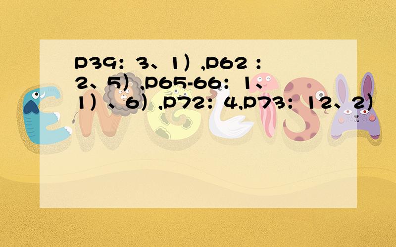 P39：3、1）,P62 ：2、5）,P65-66：1、1）、6）,P72：4,P73：12、2）