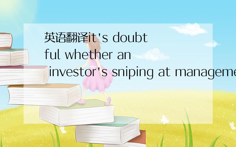 英语翻译it's doubtful whether an investor's sniping at management can ever be anything other than counterproductive,but in this case it is clearly not justified.麻烦翻译全句,和指明other than的用法,这里应该是anything.