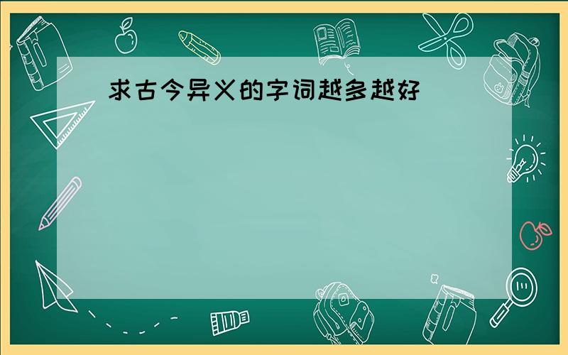 求古今异义的字词越多越好