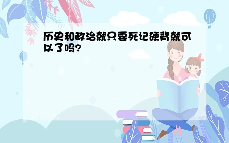 历史和政治就只要死记硬背就可以了吗?