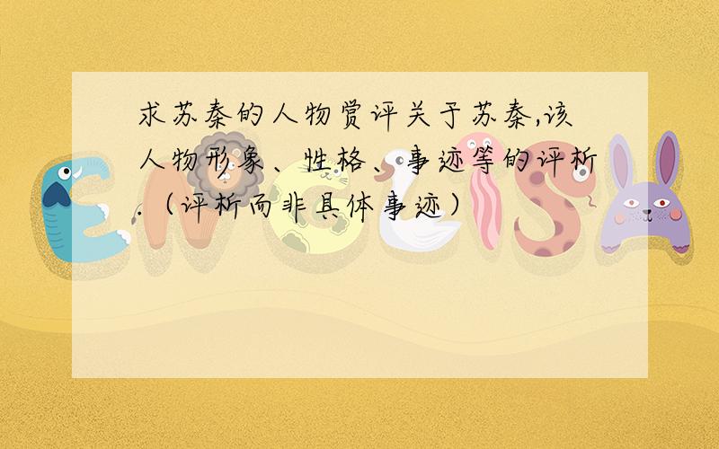 求苏秦的人物赏评关于苏秦,该人物形象、性格、事迹等的评析.（评析而非具体事迹）