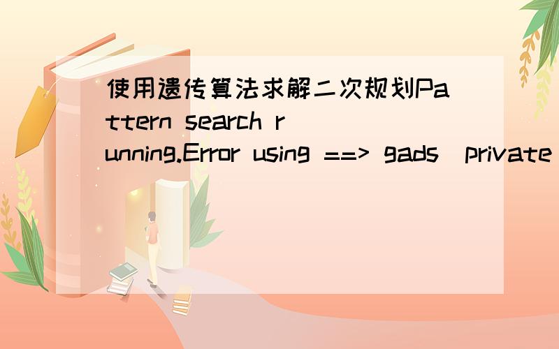 使用遗传算法求解二次规划Pattern search running.Error using ==> gads\private\aluformThe number of rows in A must be the same as the length of b.出现如上所示的错误提示,是不是A必须与b同型,我这里设置的A为4*4；b为4*