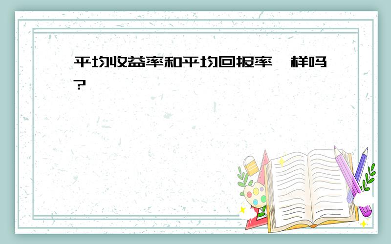 平均收益率和平均回报率一样吗?