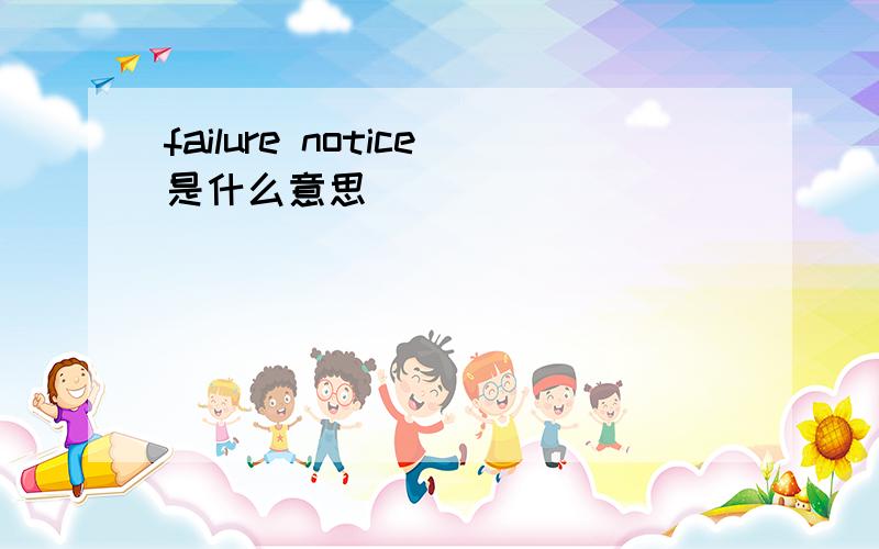 failure notice是什么意思