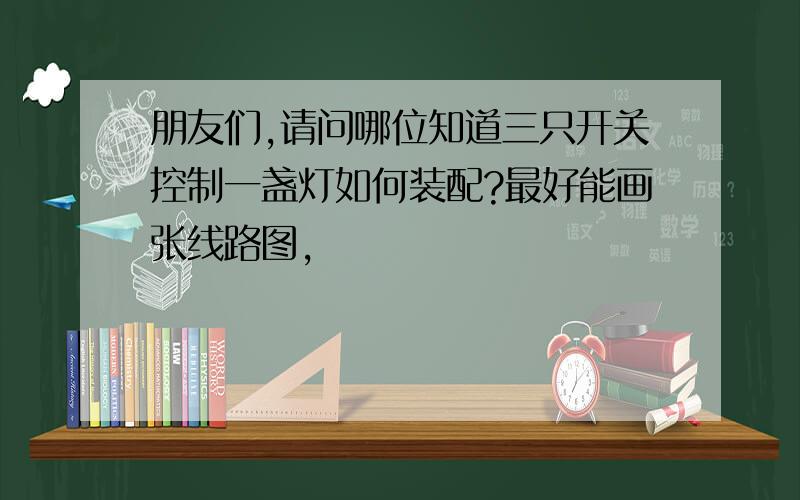 朋友们,请问哪位知道三只开关控制一盏灯如何装配?最好能画张线路图,