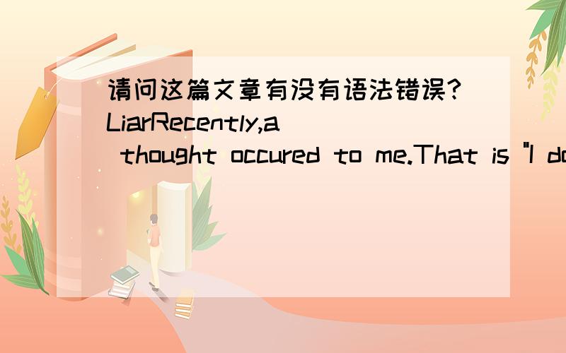 请问这篇文章有没有语法错误?LiarRecently,a thought occured to me.That is 