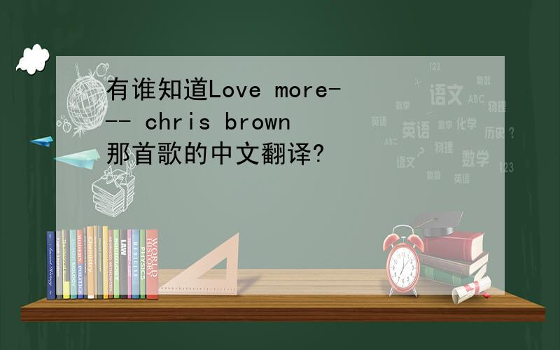 有谁知道Love more--- chris brown那首歌的中文翻译?