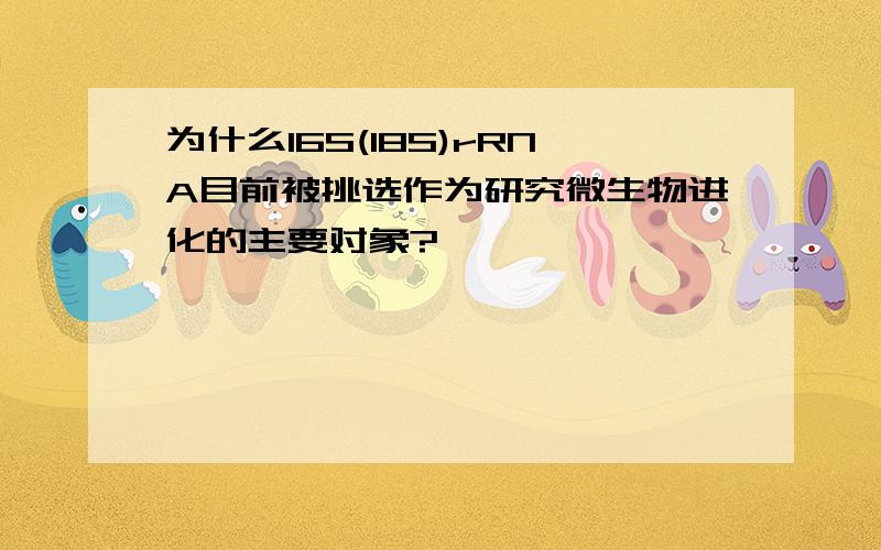 为什么16S(18S)rRNA目前被挑选作为研究微生物进化的主要对象?