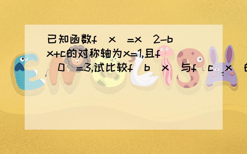 已知函数f(x)=x^2-bx+c的对称轴为x=1,且f(0)=3,试比较f(b^x)与f(c^x)的大小