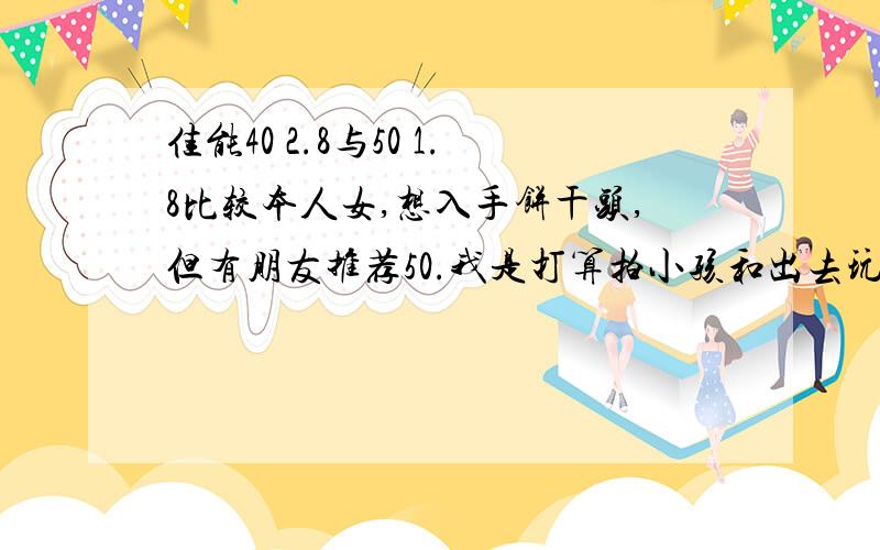 佳能40 2.8与50 1.8比较本人女,想入手饼干头,但有朋友推荐50.我是打算拍小孩和出去玩时拍人和景色用,看饼干便携啊.相机是550D.想着入手个定焦手,有合适的把相机的成100D.新出的才370G哟.拍摄