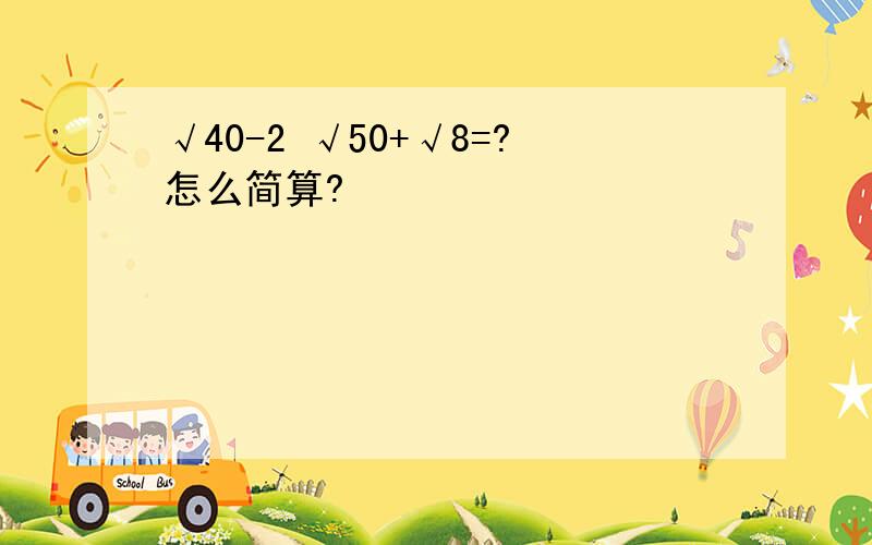 √40-2 √50+√8=?怎么简算?