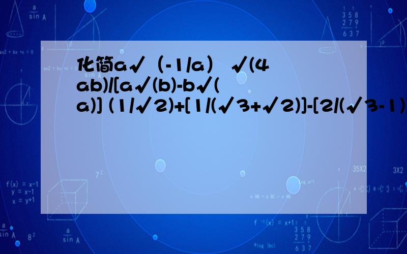 化简a√（-1/a） √(4ab)/[a√(b)-b√(a)] (1/√2)+[1/(√3+√2)]-[2/(√3-1)]