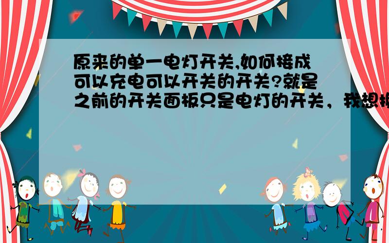 原来的单一电灯开关,如何接成可以充电可以开关的开关?就是之前的开关面板只是电灯的开关，我想换一个有开关兼带有二孔三孔插座的面板，而打开看里面只有一根火线和一根零线，这个