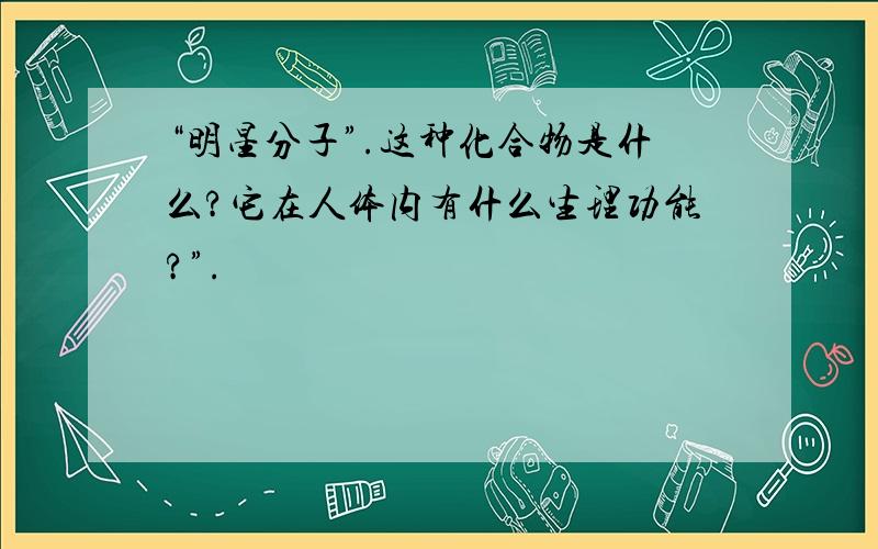 “明星分子”.这种化合物是什么?它在人体内有什么生理功能?”.