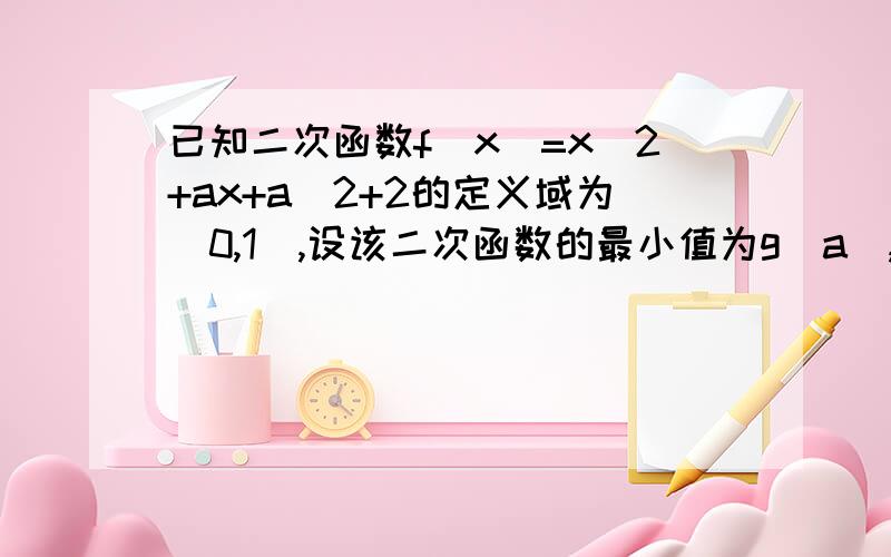 已知二次函数f(x)=x^2+ax+a^2+2的定义域为[0,1],设该二次函数的最小值为g(a),求g(a)的解析式.