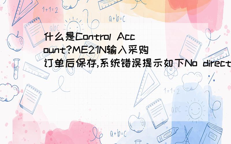 什么是Control Account?ME21N输入采购订单后保存,系统错误提示如下No direct postings can be made to G/L acct.54010200 in CoCode xxxx Message no.ME038 Diagnosis The G/L account you entered is a control account.Transactions cannot be po