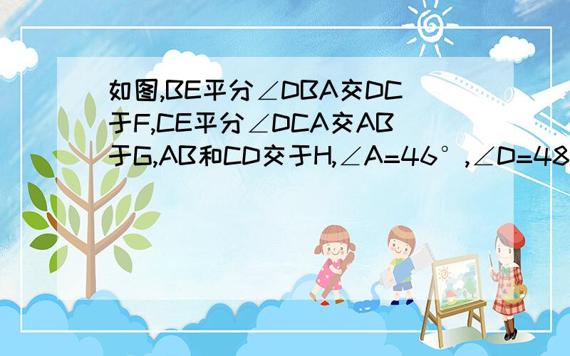 如图,BE平分∠DBA交DC于F,CE平分∠DCA交AB于G,AB和CD交于H,∠A=46°,∠D=48°求∠BEC的度数