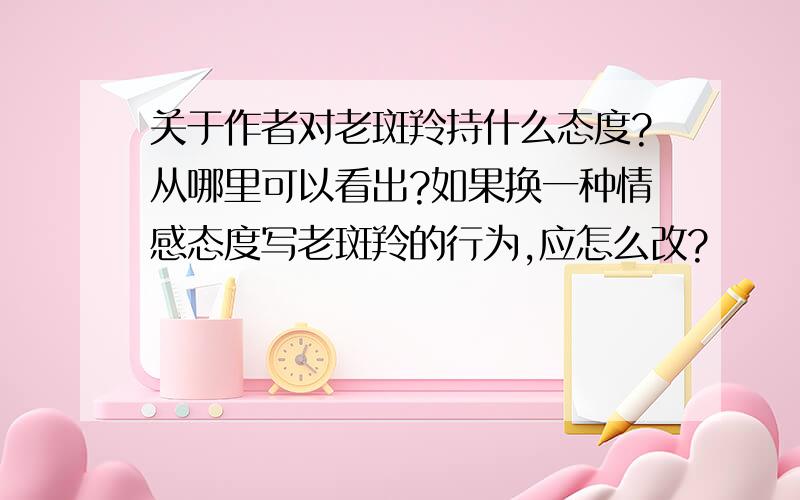 关于作者对老斑羚持什么态度?从哪里可以看出?如果换一种情感态度写老斑羚的行为,应怎么改?