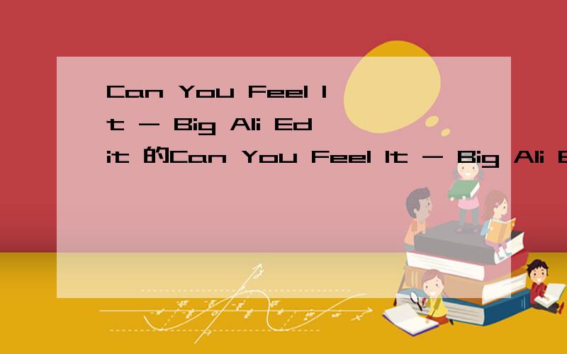 Can You Feel It - Big Ali Edit 的Can You Feel It - Big Ali Edit 的URL