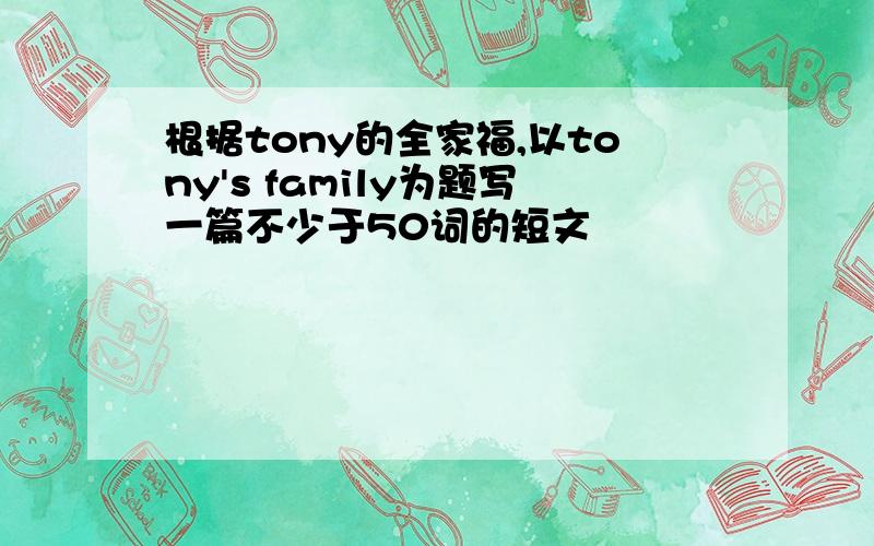 根据tony的全家福,以tony's family为题写一篇不少于50词的短文