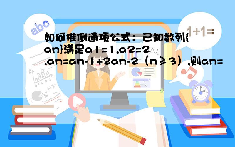 如何推倒通项公式：已知数列{an}满足a1=1,a2=2,an=an-1+2an-2（n≥3）,则an=