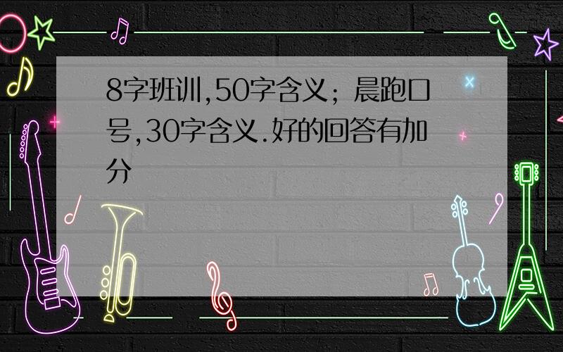 8字班训,50字含义；晨跑口号,30字含义.好的回答有加分