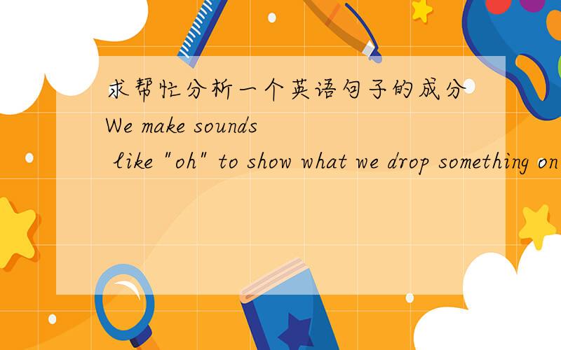 求帮忙分析一个英语句子的成分We make sounds like 