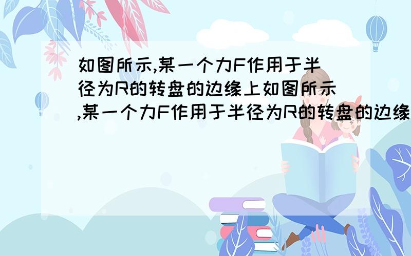 如图所示,某一个力F作用于半径为R的转盘的边缘上如图所示,某一个力F作用于半径为R的转盘的边缘上,力F大小保持不变,但方向在任何时刻均保持与作用点的切线一致,则转动一周这个力F做的