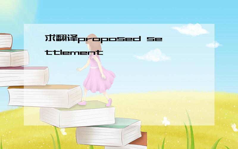 求翻译proposed settlement