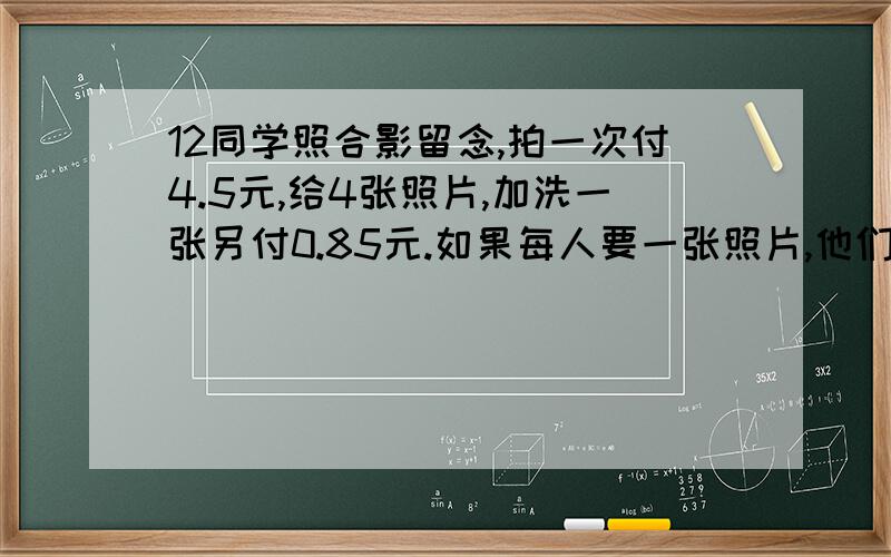 12同学照合影留念,拍一次付4.5元,给4张照片,加洗一张另付0.85元.如果每人要一张照片,他们供应交多少元?甲数是2.06,乙数是甲数的2.4倍,甲,乙两数的和是多少?也要告诉我为什么要这样乘