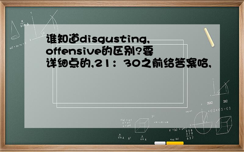 谁知道disgusting,offensive的区别?要详细点的,21：30之前给答案哈,