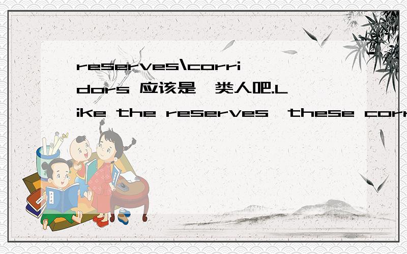 reserves\corridors 应该是一类人吧.Like the reserves,these corridors are also protected areas.