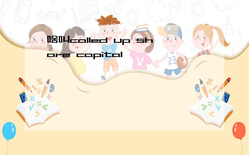 啥叫called up share capital