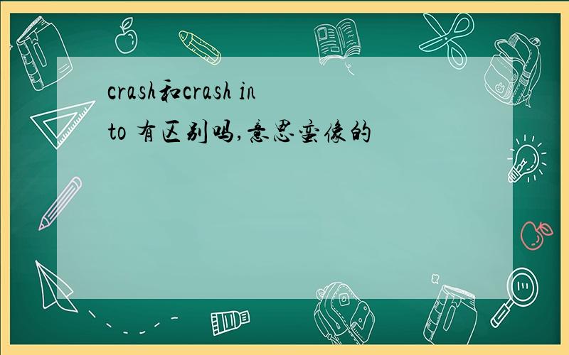 crash和crash into 有区别吗,意思蛮像的