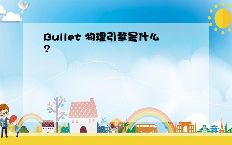 Bullet 物理引擎是什么?