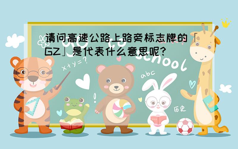 请问高速公路上路旁标志牌的「GZ」是代表什么意思呢?