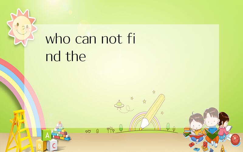 who can not find the