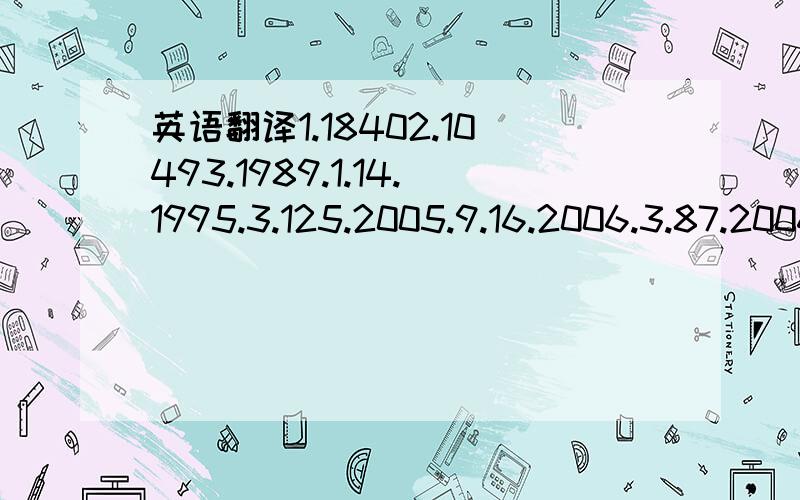 英语翻译1.18402.10493.1989.1.14.1995.3.125.2005.9.16.2006.3.87.2006.4.9