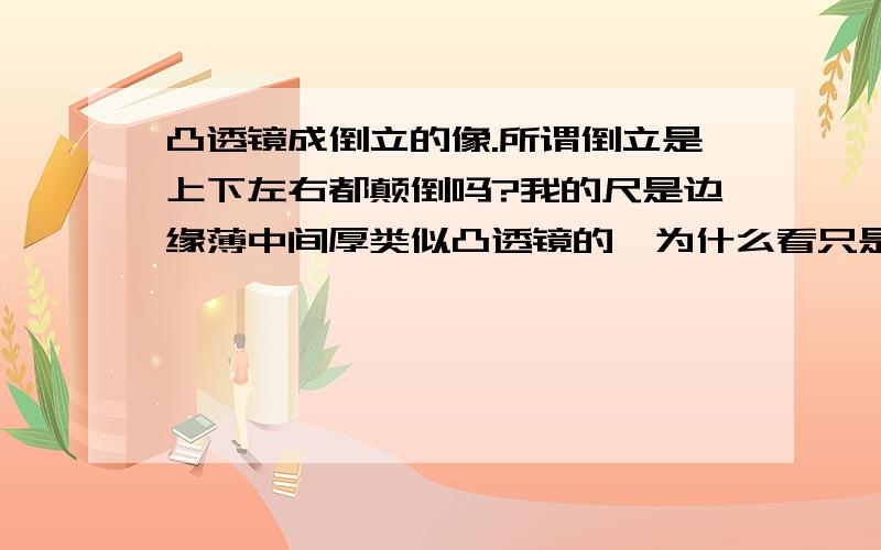 凸透镜成倒立的像.所谓倒立是上下左右都颠倒吗?我的尺是边缘薄中间厚类似凸透镜的,为什么看只是上下颠倒,左右不颠倒?是不是尺并不是标准的凸透镜?