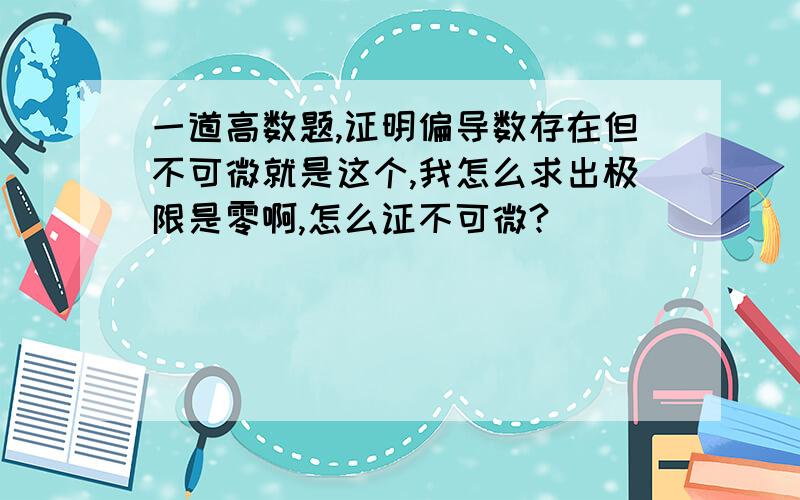 一道高数题,证明偏导数存在但不可微就是这个,我怎么求出极限是零啊,怎么证不可微?